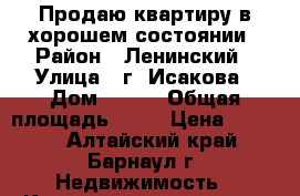 Продаю квартиру в хорошем состоянии › Район ­ Ленинский › Улица ­ г. Исакова › Дом ­ 266 › Общая площадь ­ 62 › Цена ­ 3 500 - Алтайский край, Барнаул г. Недвижимость » Квартиры продажа   . Алтайский край